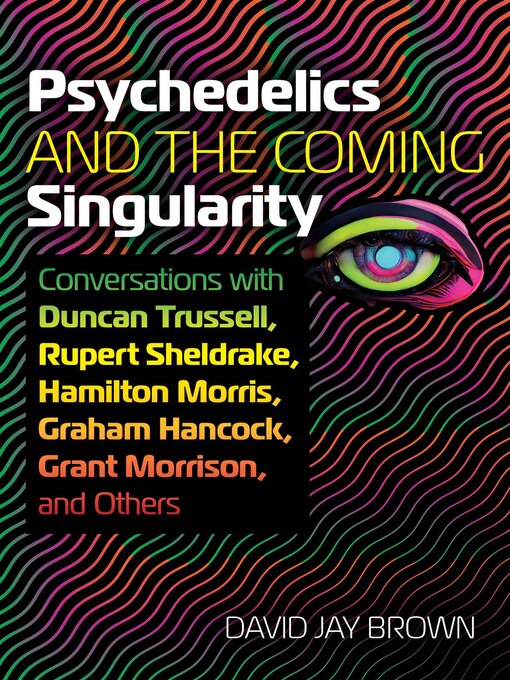 Title details for Psychedelics and the Coming Singularity by David Jay Brown - Wait list
